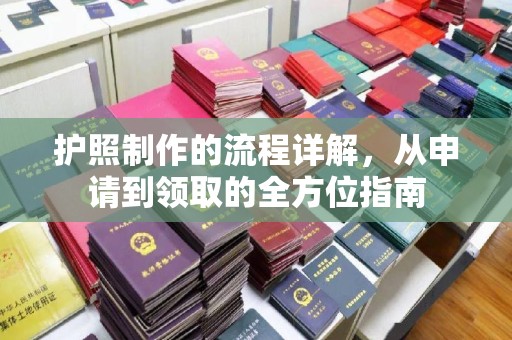 南平护照制作的流程详解，从申请到领取的全方位指南